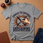 Embrace the Emptiness T-Shirt — "Embrace the Emptiness (Explaining Negative Space Again)" Art Tee