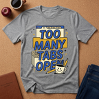 Too Many Tabs Open T-Shirt — Funny Computer Nerd Graphic Tee