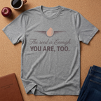 "The seed is Enough. YOU ARE, TOO." T-Shirt