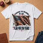 "Teaching the Meaning of the Flag for 250 Years" Patriotic T-Shirt