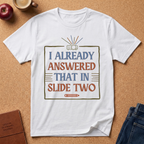 "I Already Answered That in Slide Two" T-Shirt