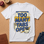 Too Many Tabs Open T-Shirt — Funny Computer Nerd Graphic Tee