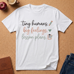 "Tiny Humans, Big Feelings, Lesson Plans" Teacher T-Shirt — Cute Classroom Tee