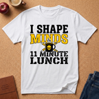 "I Shape Minds, 11 Minute Lunch" Teacher T-Shirt